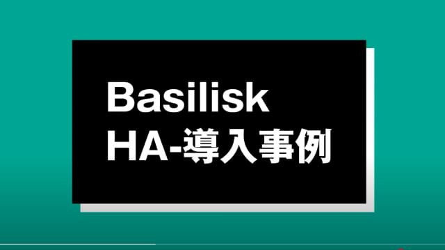 Basilisk HA 導入事例動画